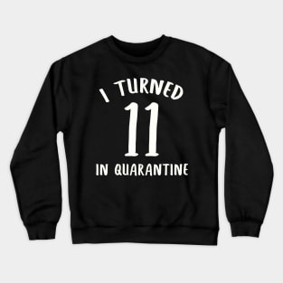 I Turned 11 In Quarantine Crewneck Sweatshirt